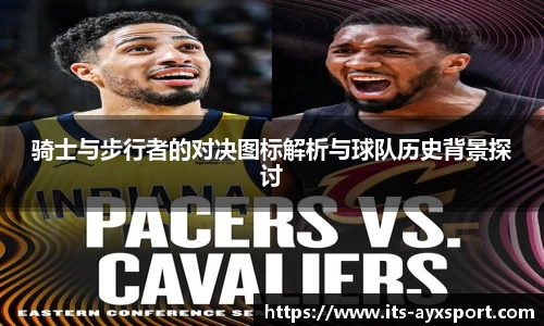 骑士与步行者的对决图标解析与球队历史背景探讨